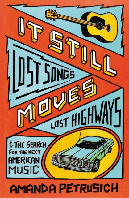 It Still Moves : Lost Songs, Lost Highways, and the Search for the Next American Music, Paperback / softback Book