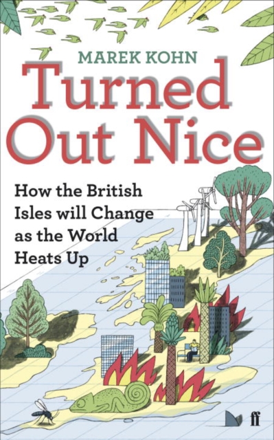 Turned Out Nice : How the British Isles Will Change as the World Heats Up, Paperback Book