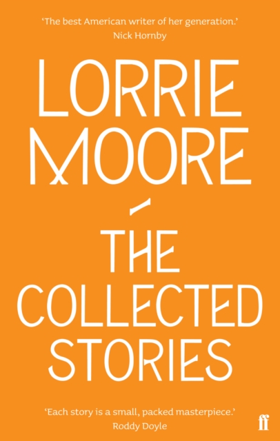 The Collected Stories of Lorrie Moore : 'An unadulterated delight.' OBSERVER, Paperback / softback Book