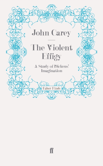 The Violent Effigy : A Study of Dickens' Imagination, Paperback / softback Book