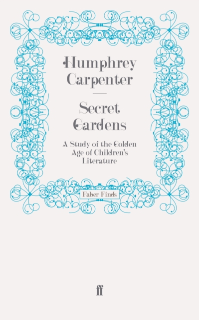 Secret Gardens : A Study of the Golden Age of Children's Literature, Paperback / softback Book