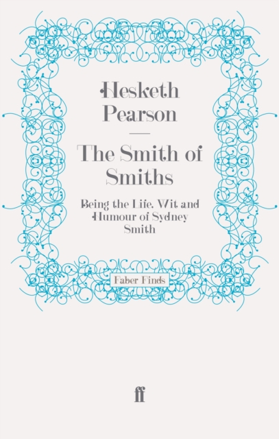 The Smith of Smiths : Being the Life, Wit and Humour of Sydney Smith, Paperback / softback Book