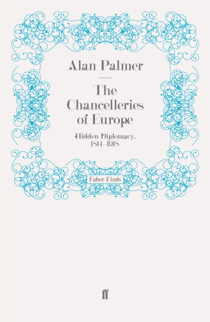 The Chancelleries of Europe : Hidden Diplomacy, 1814-1918, Paperback / softback Book