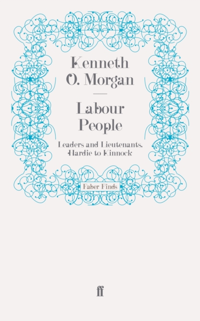 Labour People : Leaders and Lieutenants, Hardie to Kinnock, Paperback / softback Book