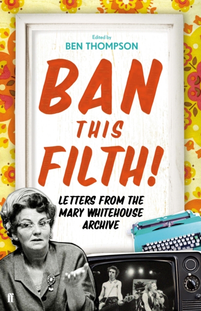 Ban This Filth! : Letters from the Mary Whitehouse Archive, EPUB eBook