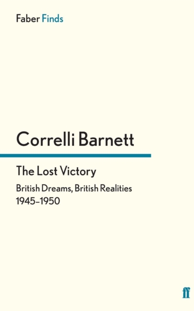 The Lost Victory : British Dreams, British Realities, 1945-1950, Paperback / softback Book