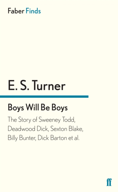 Boys Will Be Boys : The Story of Sweeney Todd, Deadwood Dick, Sexton Blake, Billy Bunter, Dick Barton et al., Paperback / softback Book