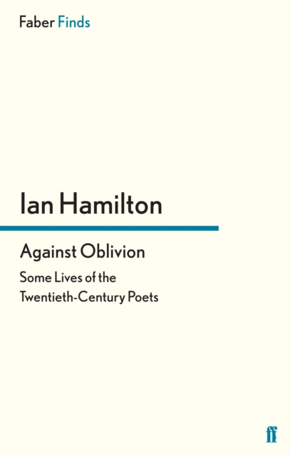 Against Oblivion : Some Lives of the Twentieth-Century Poets, EPUB eBook