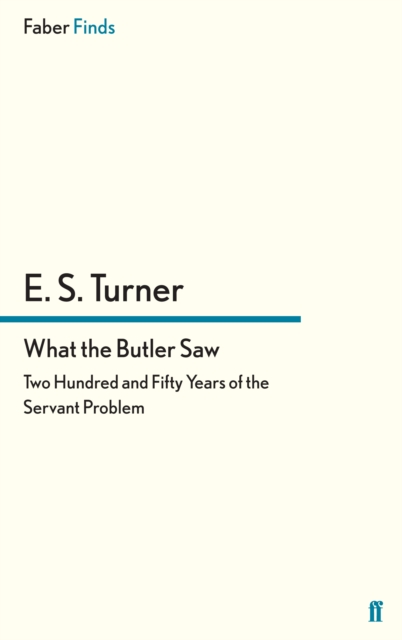 What the Butler Saw : Two Hundred and Fifty Years of the Servant Problem, Paperback / softback Book