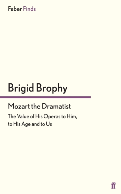 Mozart the Dramatist : The Value of His Operas to Him, to His Age and to Us, EPUB eBook