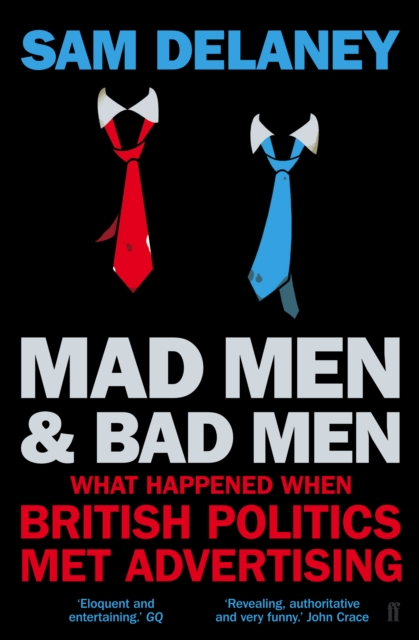 Mad Men & Bad Men : What Happened When British Politics Met Advertising, Paperback / softback Book