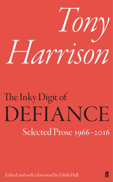 The Inky Digit of Defiance : Tony Harrison: Selected Prose 1966-2016, Hardback Book