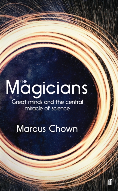 The Magicians : Great Minds and the Central Miracle of Science, Hardback Book
