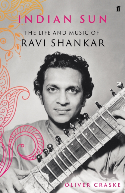Indian Sun : The Life and Music of Ravi Shankar, Hardback Book