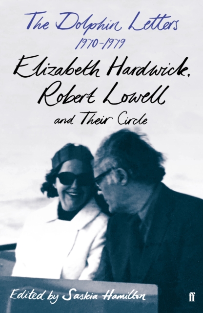 The Dolphin Letters, 1970-1979 : Elizabeth Hardwick, Robert Lowell and Their Circle, Hardback Book