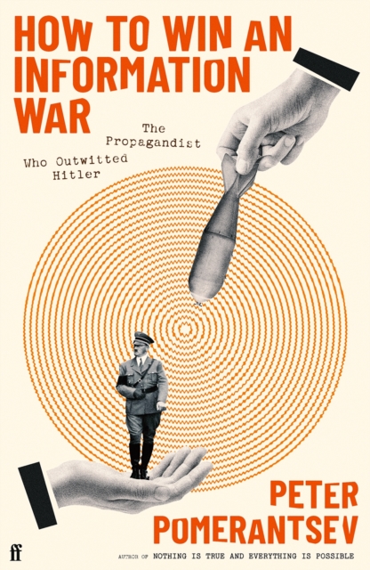 How to Win an Information War : The Propagandist Who Outwitted Hitler: BBC R4 Book of the Week, Hardback Book