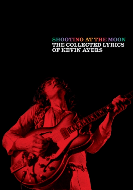 Shooting at the Moon : The collected lyrics of Kevin Ayers, Book Book