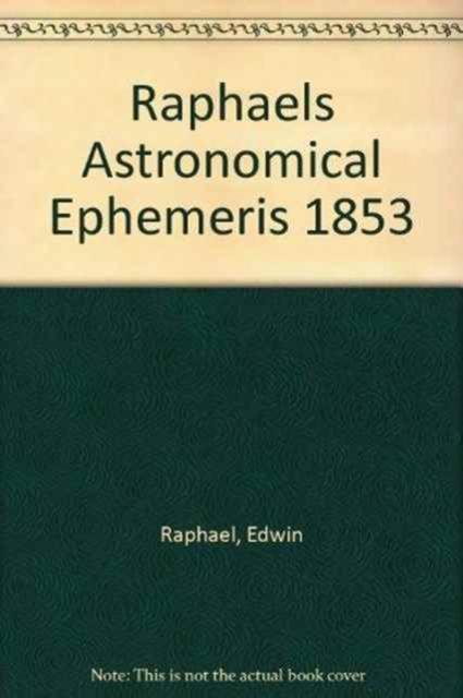 Raphael's Astronomical Ephemeris : With Tables of Houses for London, Liverpool and New York, Paperback / softback Book