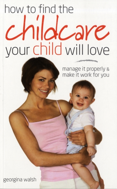 Find Childcare Your Child Will Love : Manage it Properly and Make it Work for You, Paperback / softback Book