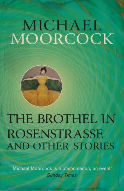 The Brothel in Rosenstrasse and Other Stories : The Best Short Fiction of Michael Moorcock Volume 2, Paperback / softback Book