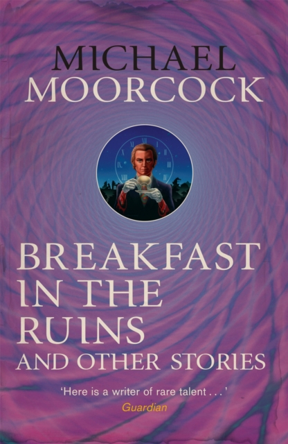 Breakfast in the Ruins and Other Stories : The Best Short Fiction Of Michael Moorcock Volume 3,  Book