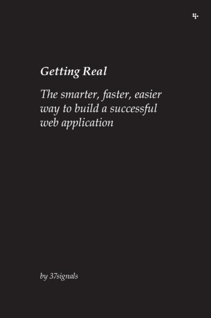 Getting Real: The Smarter, Faster, Easier Way to Build a Successful Web Application, Paperback / softback Book
