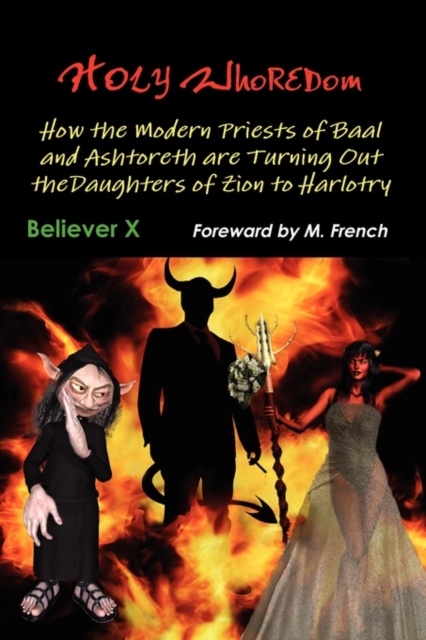 Holy Whoredom : How the Modern Priests of Baal and Ashtoreth are Turning Out the Daughters of Zion to Harlotry, Paperback / softback Book