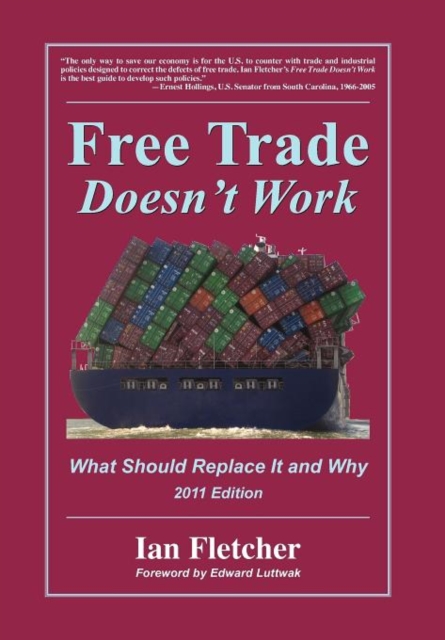 Free Trade Doesn't Work : What Should Replace It and Why, 2011 Edition, Hardback Book