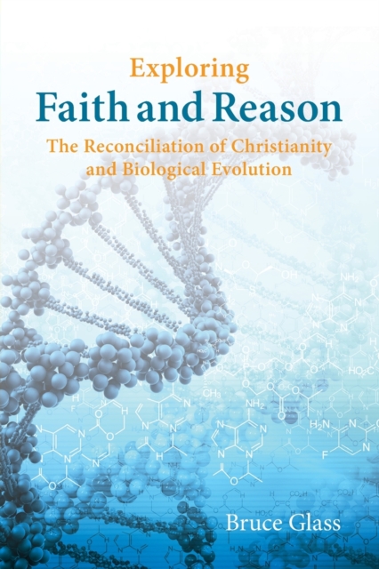 Exploring Faith and Reason : The Reconciliation of Christianity and Biological Evolution, Paperback / softback Book