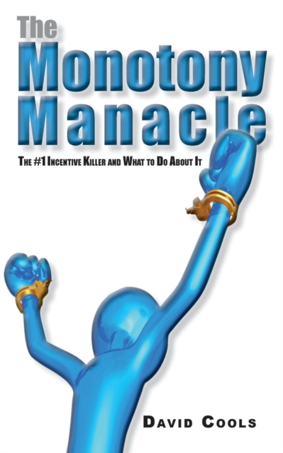 The Monotony Manacle : The #1 Incentive Killer and What to Do about, Paperback / softback Book