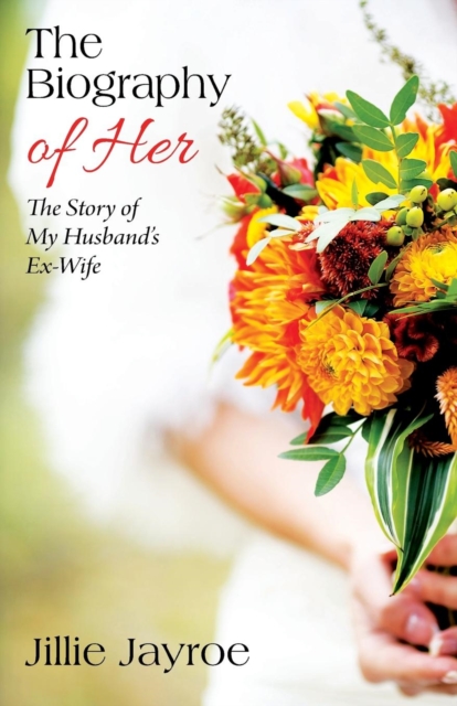 The Biography of Her : The Story of My Husband's Ex-Wife, Paperback / softback Book