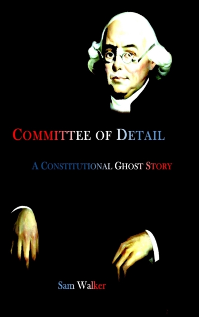 Committee of Detail A Constitutional Ghost Story, Hardback Book