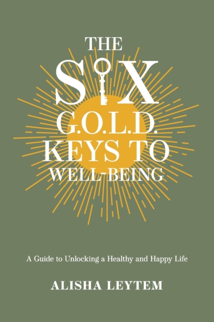 The Six G.O.L.D. Keys to Well-Being : A Guide to Unlocking a Happy and Healthy Life, Paperback / softback Book