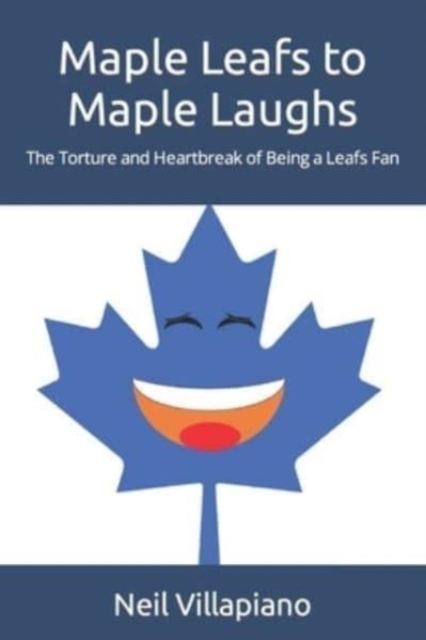 Maple Leafs to Maple Laughs : The Torture and Heartbreak of Being a Leafs Fan, Paperback / softback Book