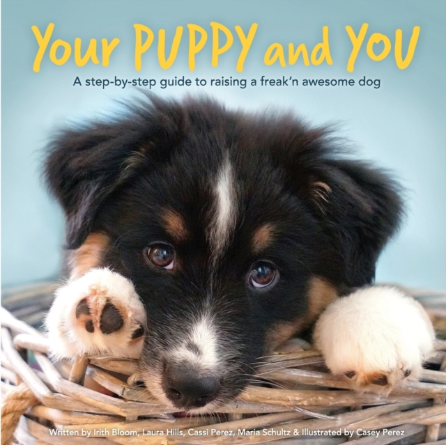 Your Puppy and You : A step-by-step guide to raising a freak'n awesome dog, Paperback / softback Book