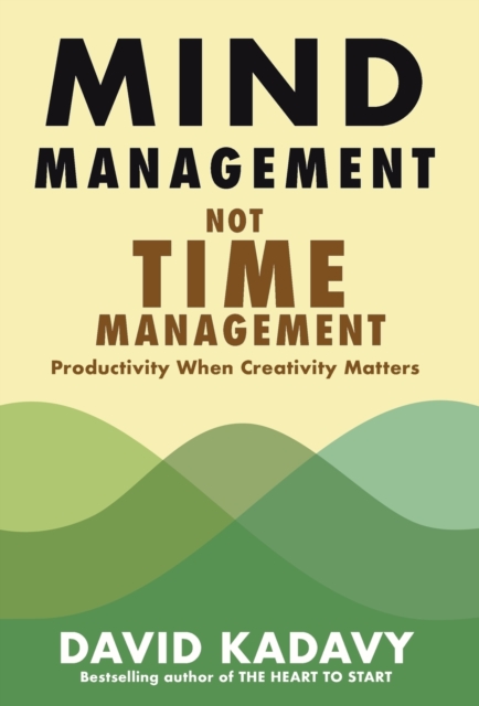 Mind Management, Not Time Management : Productivity When Creativity Matters, Hardback Book