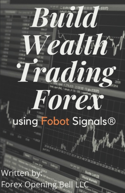 Build Wealth Trading Forex : using Fobot Signals(R), Paperback / softback Book