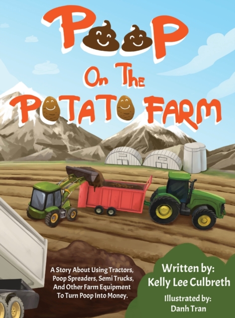 Poop On The Potato Farm : A Story About Using Tractors, Poop Spreaders, Semi Trucks, And Other Farm Equipment To Turn Poop Into Money., Hardback Book