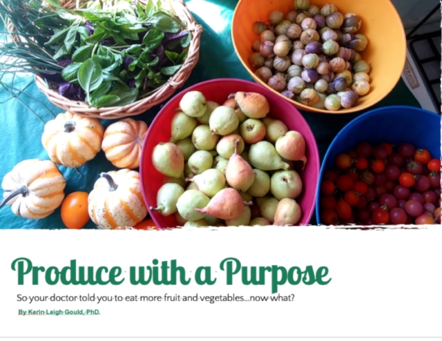 Produce With A Purpose : So Your Doctor Told You To Eat More Fruit and Vegetables...Now What?, Paperback / softback Book