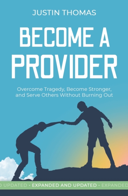 Become a Provider : Overcome Tragedy, Become Stronger, and Serve Others Without Getting Burned Out, Paperback / softback Book