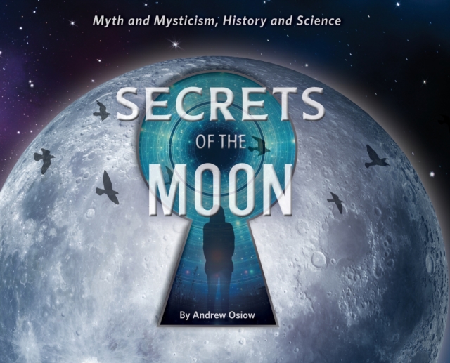 Secrets of the Moon : Myth and Mysticism, History and Science, Hardback Book