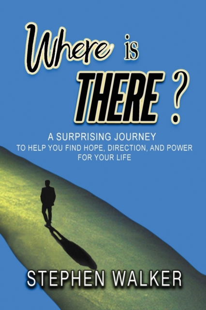 Where is There? : A Surprising Journey to Help You Find Hope, Direction, and Power for Your Life, Paperback / softback Book