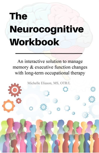 Neurocognitive Workbook : An interactive solution to manage memory & executive function changes with long-term occupational therapy, Paperback / softback Book