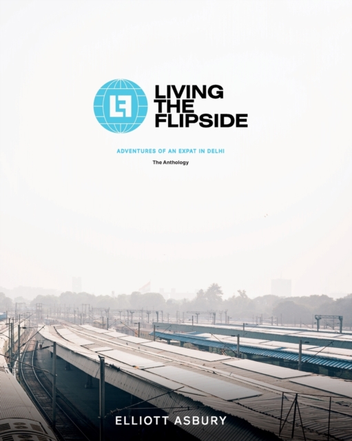 Living the Flipside : Adventures of an Expat in Delhi, Paperback / softback Book