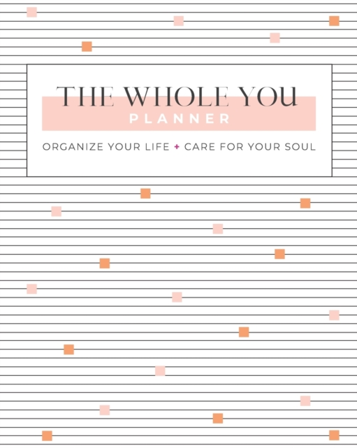 The Whole You Planner : Organize Your Life + Care for Your Soul, Paperback / softback Book
