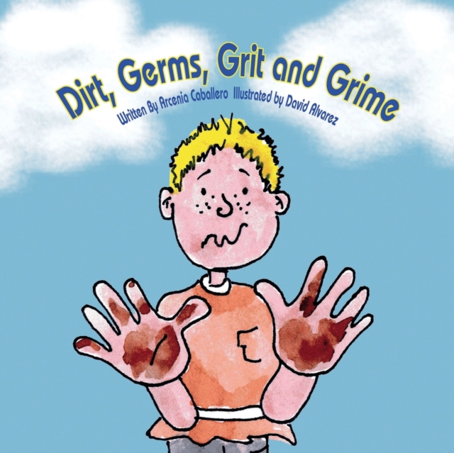 Dirt, Germs, Grit and Grime : A book about hand-washing for children., Paperback / softback Book