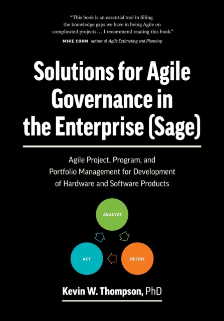 Solutions for Agile Governance in the Enterprise (Sage) : Agile Project, Program, and Portfolio Management for Development of Hardware and Software Products, Paperback / softback Book