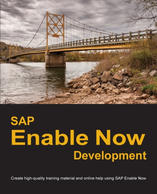 SAP Enable Now Development : Create High-Quality Training Material and Online Help Using SAP Enable Now, Paperback / softback Book