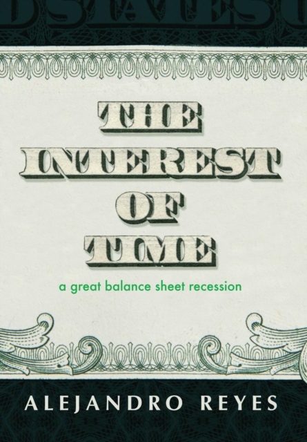 The Interest of Time : A Great Balance Sheet Recession, Hardback Book