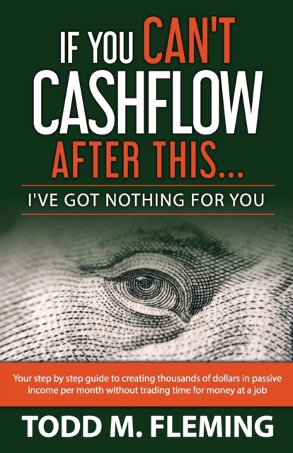 If You Can't Cashflow After This : I've Got Nothing For You..., Paperback / softback Book